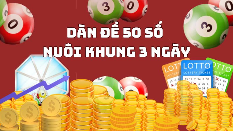 Dàn Đề 50 Số Lộc Trời Nuôi Khung 3 Ngày Siêu Dễ Trúng